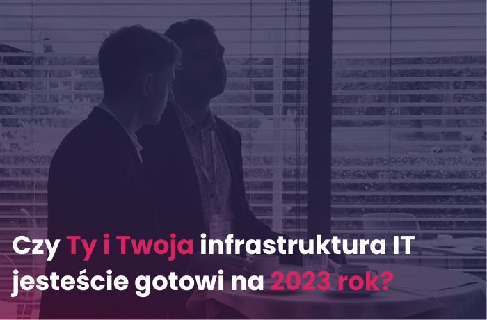 czy Ty i Twoja infrastruktura IT jesteście gotowi na 2023? Tym razem zapraszamy do Opola!